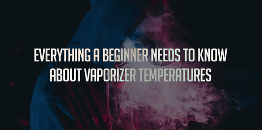 Everything a Beginner Needs to Know About Vaporizer Temperatures