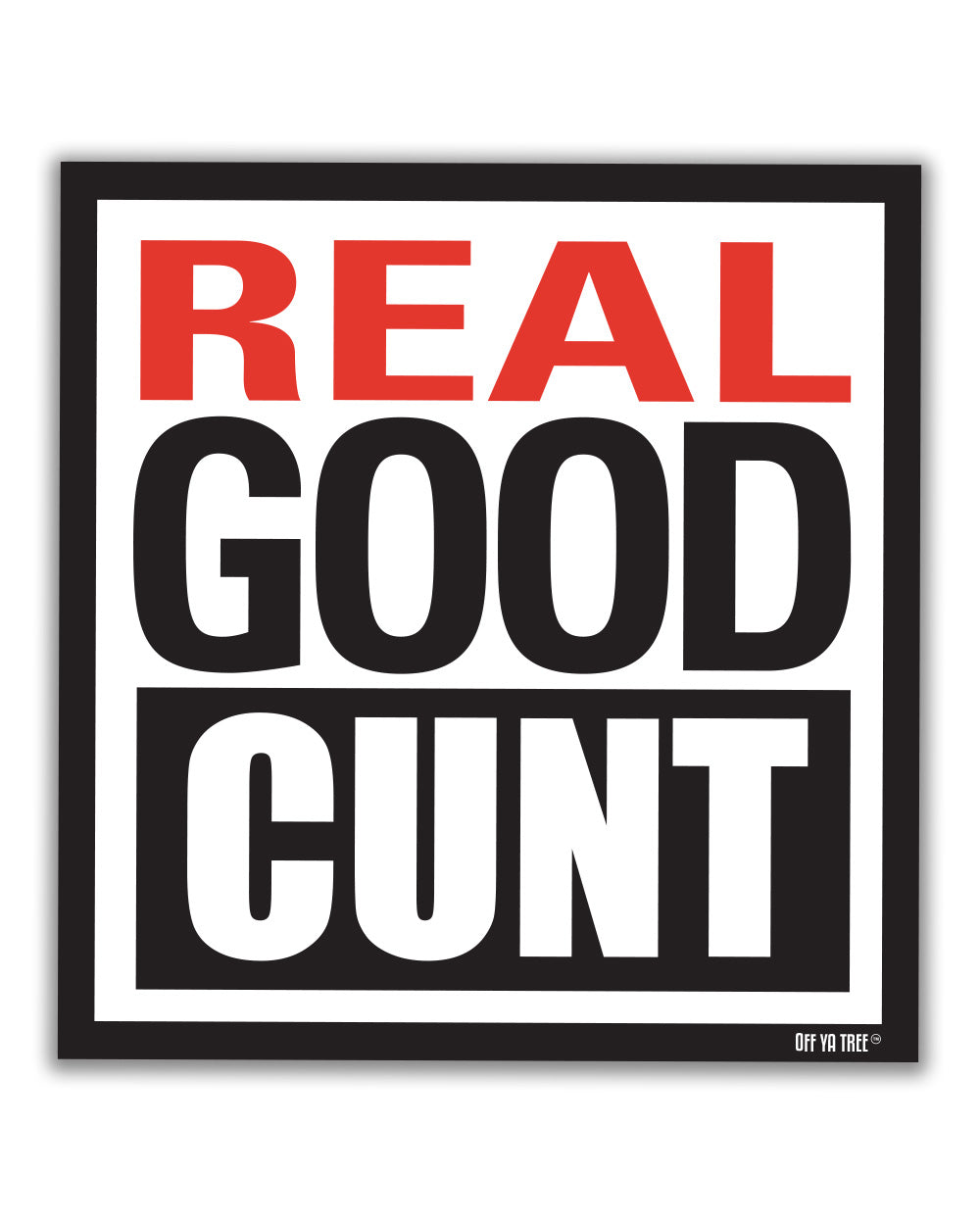STICKER - REAL GOOD CUNT OYT Off Ya Tree