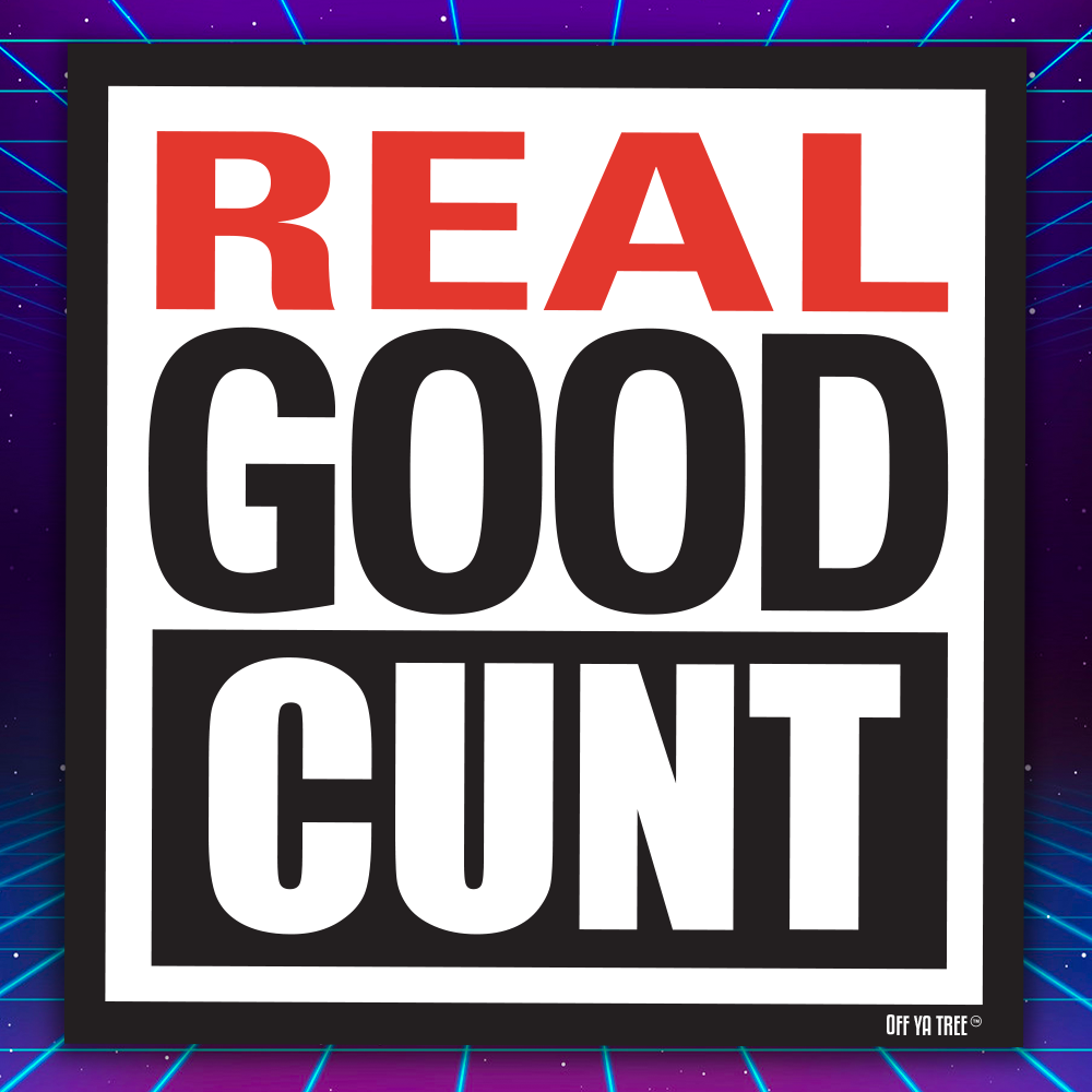 STICKER - REAL GOOD CUNT OYT Off Ya Tree