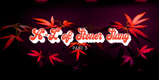 TBS A-Z of Stoner Slang - Part 3