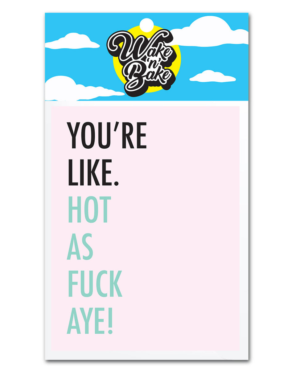 GREETING CARD - YOU'RE LIKE HOT AF AYE WAKE N BAKE Wake 'n' Bake