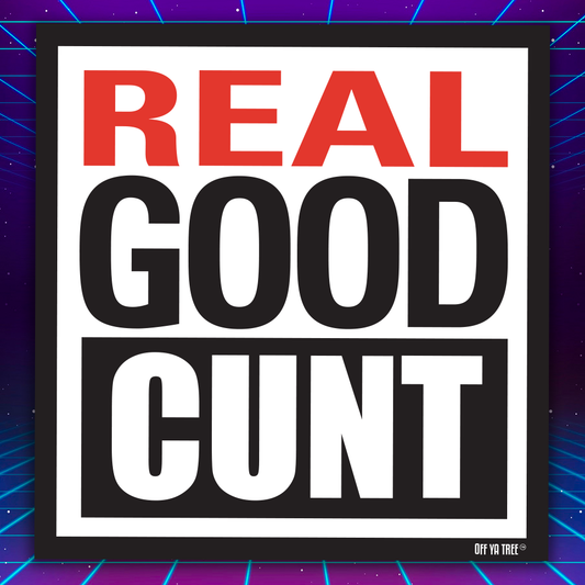 STICKER - REAL GOOD CUNT OYT Off Ya Tree